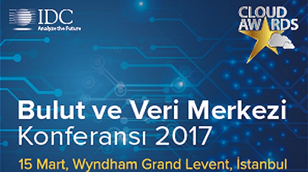 “IDC Türkiye Bulut ve Veri Merkezi Konferansı 2017” 15 Mart’ta İstanbul’da Gerçekleşecek